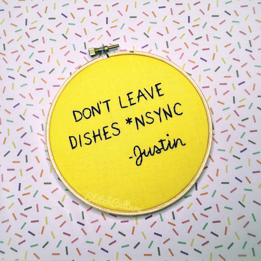 DON'T LEAVE DISHES *NSYNC *the original* / punny embroidery hoop