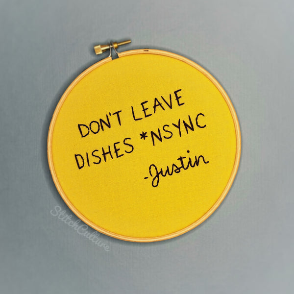 DON'T LEAVE DISHES *NSYNC *the original* / punny embroidery hoop