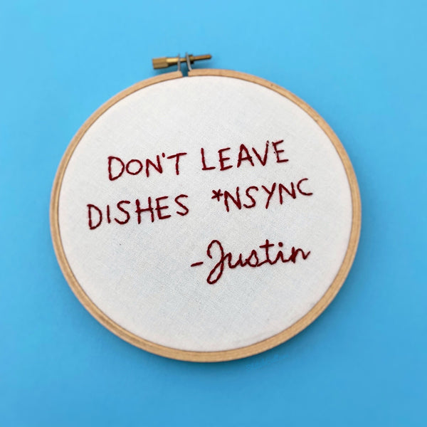DON'T LEAVE DISHES *NSYNC *the original* / punny embroidery hoop