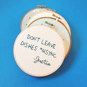 DON'T LEAVE DISHES *NSYNC *the original* / punny embroidery hoop