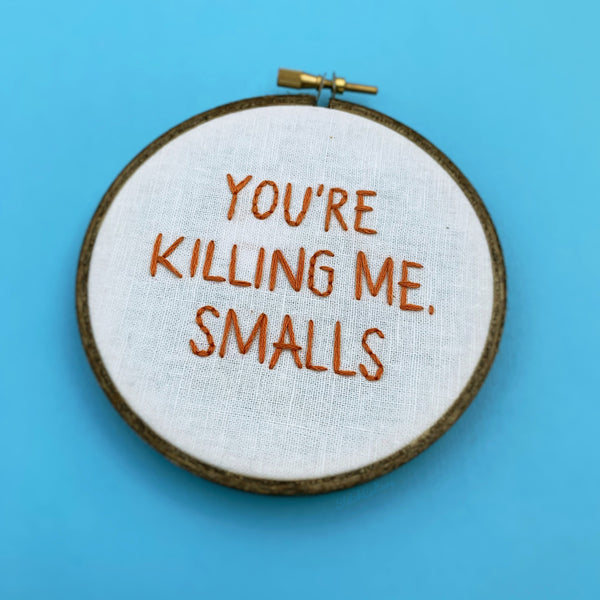 YOU'RE KILLING ME, SMALLS / The Sandlot Embroidery Hoop