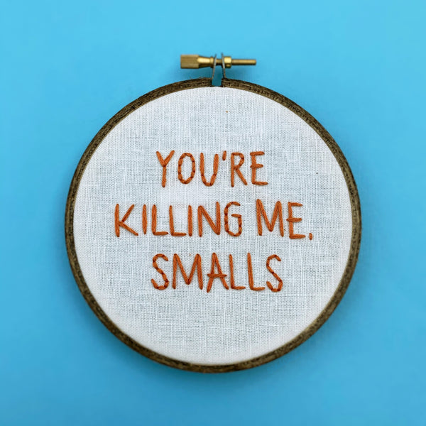 YOU'RE KILLING ME, SMALLS / The Sandlot Embroidery Hoop