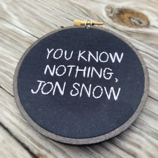 YOU KNOW NOTHING, JON SNOW / Game of Thrones embroidery hoop