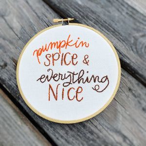 PUMPKIN SPICE & EVERYTHING NICE / embroidery hoop