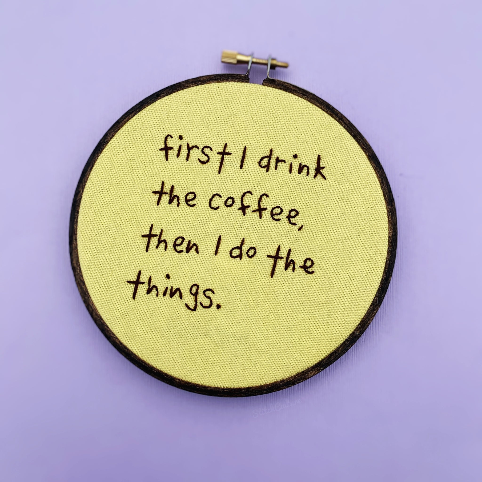 FIRST I DRINK THE COFFEE / Motivational Embroidery Hoop