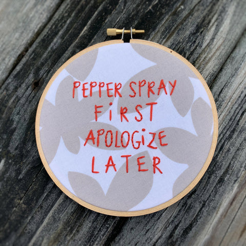 PEPPER SPRAY FIRST, APOLOGIZE LATER / SSDGM, MFM embroidery hoop